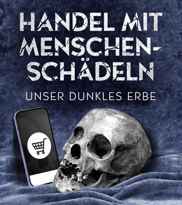 Handel mit Menschenschädeln – unser dunkles Erbe