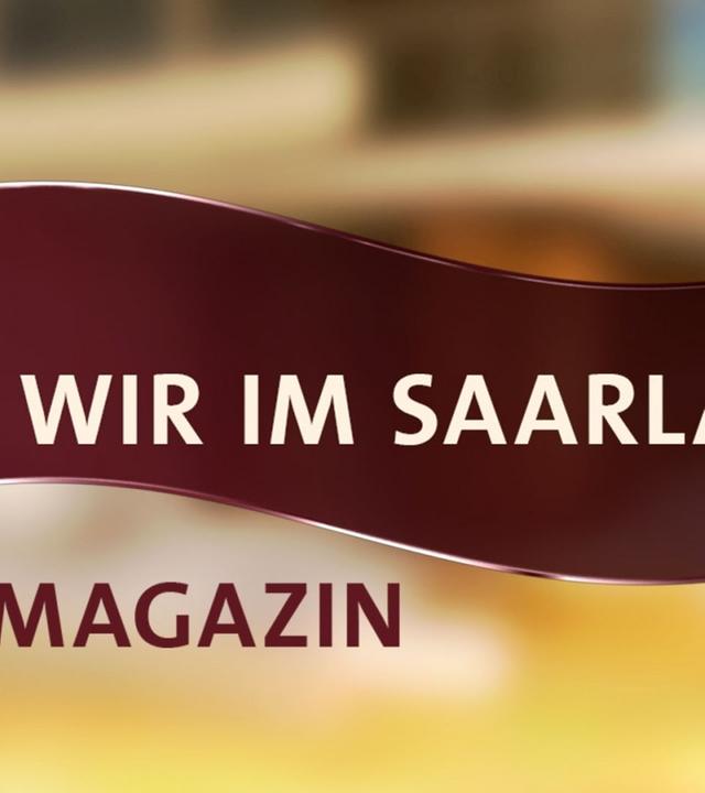 Wir im Saarland - Das Magazin