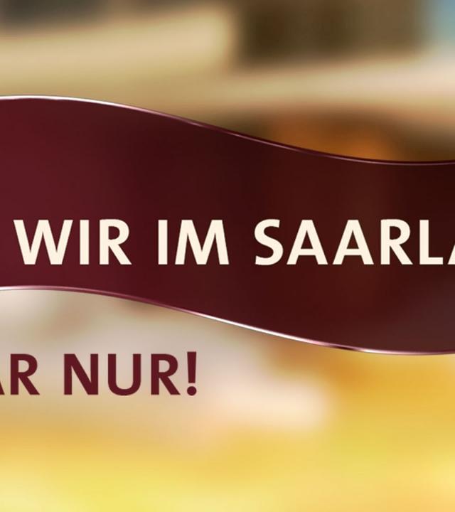 Wir im Saarland - Saar nur!